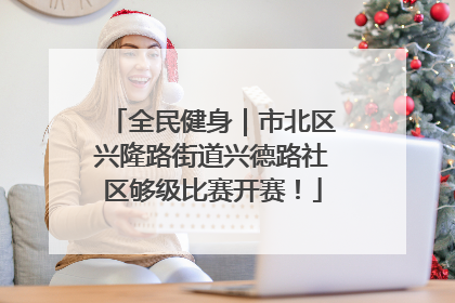 全民健身｜市北区兴隆路街道兴德路社区够级比赛开赛！