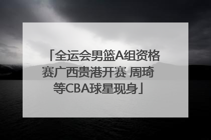 全运会男篮A组资格赛广西贵港开赛 周琦等CBA球星现身