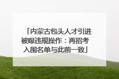 内蒙古包头人才引进被曝违规操作：再招考入围名单与此前一致