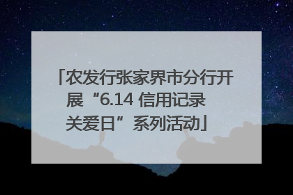 农发行张家界市分行开展“6.14 信用记录关爱日”系列活动