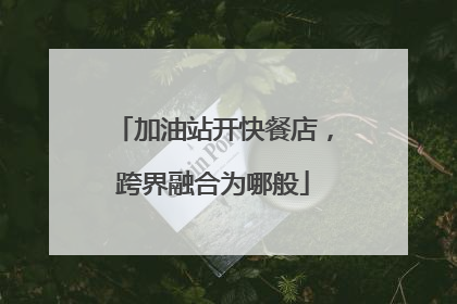 加油站开快餐店，跨界融合为哪般