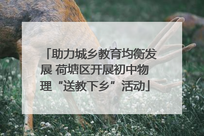 助力城乡教育均衡发展 荷塘区开展初中物理“送教下乡”活动