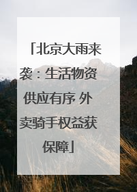北京大雨来袭：生活物资供应有序 外卖骑手权益获保障