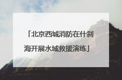 北京西城消防在什刹海开展水域救援演练