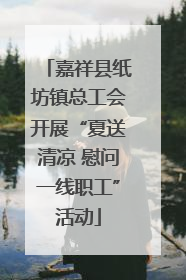 嘉祥县纸坊镇总工会开展“夏送清凉 慰问一线职工”活动