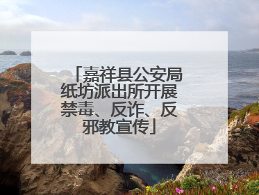 嘉祥县公安局纸坊派出所开展禁毒、反诈、反邪教宣传