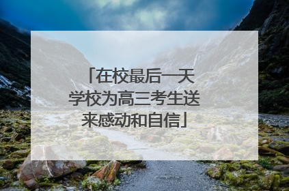 在校最后一天 学校为高三考生送来感动和自信