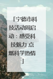 宁德市科技活动周启动：感受科技魅力 点燃科学热情