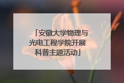 安徽大学物理与光电工程学院开展科普主题活动