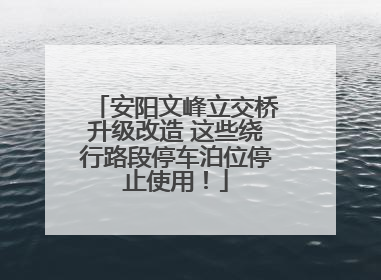 安阳文峰立交桥升级改造 这些绕行路段停车泊位停止使用！