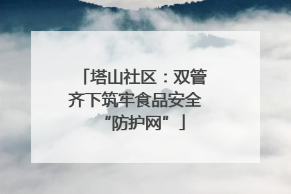 塔山社区：双管齐下筑牢食品安全“防护网”
