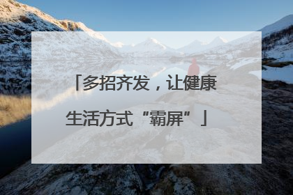 多招齐发，让健康生活方式“霸屏”