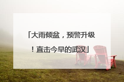 大雨倾盆，预警升级！直击今早的武汉