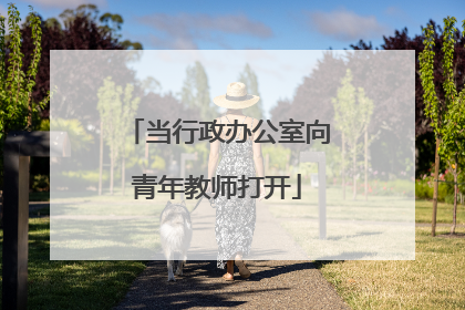 当行政办公室向青年教师打开