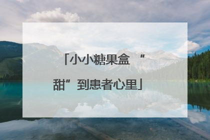 小小糖果盒 “甜”到患者心里