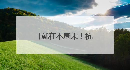 就在本周末！杭城小学一年级入学现场核验，这些提醒请收好