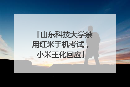山东科技大学禁用红米手机考试，小米王化回应