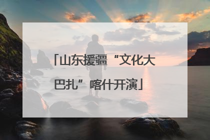山东援疆“文化大巴扎”喀什开演