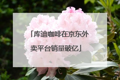 库迪咖啡在京东外卖平台销量破亿