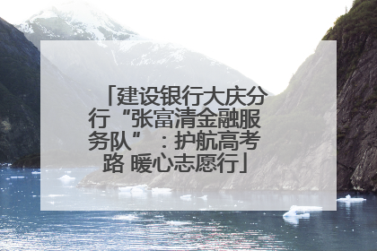 建设银行大庆分行“张富清金融服务队”：护航高考路 暖心志愿行