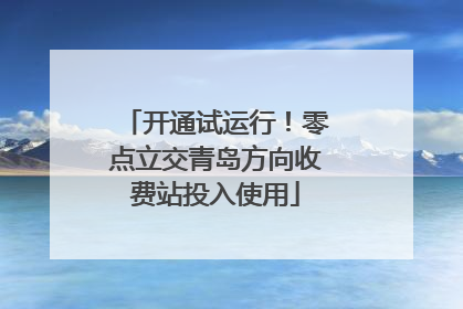 开通试运行！零点立交青岛方向收费站投入使用