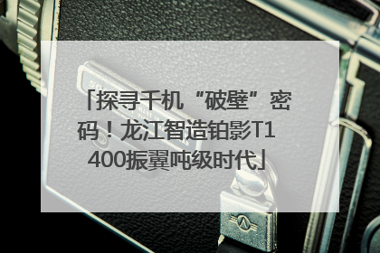探寻千机“破壁”密码！龙江智造铂影T1400振翼吨级时代