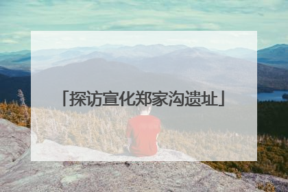 探访宣化郑家沟遗址