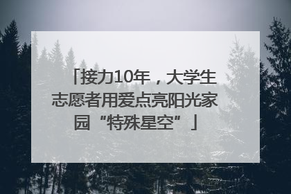 接力10年，大学生志愿者用爱点亮阳光家园“特殊星空”