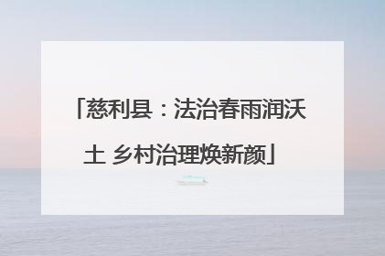 慈利县：法治春雨润沃土 乡村治理焕新颜