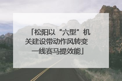 松阳以“六型”机关建设带动作风转变 一线赛马提效能