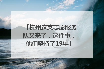 杭州这支志愿服务队又来了，这件事，他们坚持了19年
