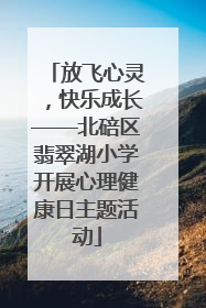 放飞心灵，快乐成长——北碚区翡翠湖小学开展心理健康日主题活动