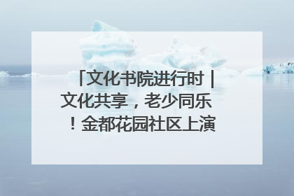 文化书院进行时｜文化共享，老少同乐！金都花园社区上演“跨龄狂欢”