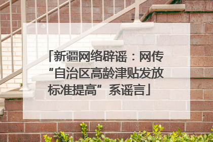新疆网络辟谣：网传“自治区高龄津贴发放标准提高”系谣言
