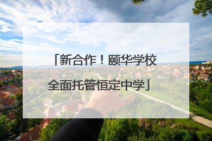 新合作！颐华学校全面托管恒定中学