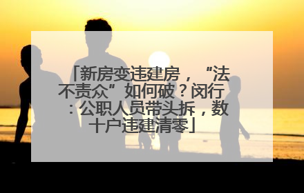 新房变违建房，“法不责众”如何破？闵行：公职人员带头拆，数十户违建清零