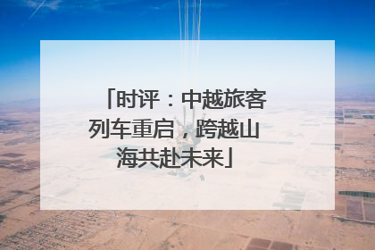 时评：中越旅客列车重启，跨越山海共赴未来