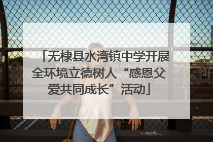 无棣县水湾镇中学开展全环境立德树人“感恩父爱共同成长”活动