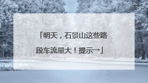 明天，石景山这些路段车流量大！提示→