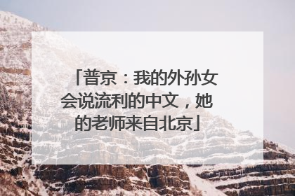 普京：我的外孙女会说流利的中文，她的老师来自北京