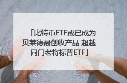 比特币ETF或已成为贝莱德最创收产品 超越同门老将标普ETF