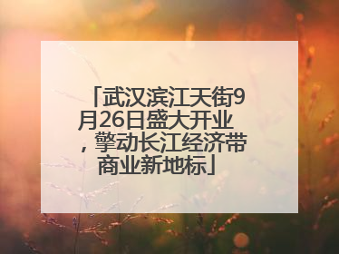 武汉滨江天街9月26日盛大开业，擎动长江经济带商业新地标
