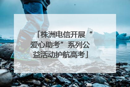 株洲电信开展“爱心助考”系列公益活动护航高考