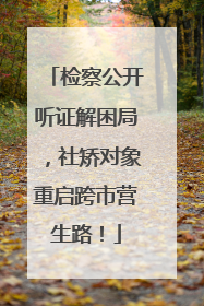 检察公开听证解困局，社矫对象重启跨市营生路！