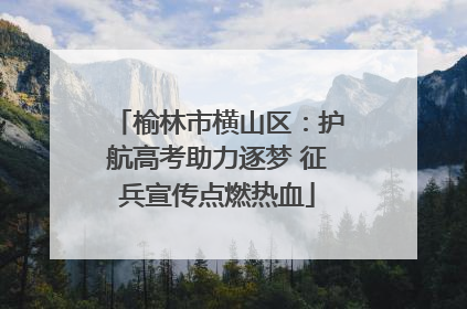 榆林市横山区：护航高考助力逐梦 征兵宣传点燃热血