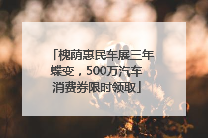 槐荫惠民车展三年蝶变，500万汽车消费券限时领取