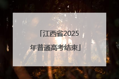 江西省2025年普通高考结束
