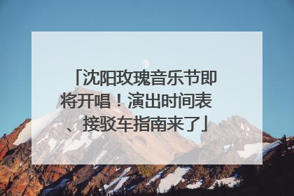 沈阳玫瑰音乐节即将开唱！演出时间表、接驳车指南来了