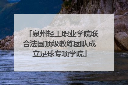 泉州轻工职业学院联合法国顶级教练团队成立足球专项学院