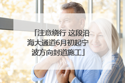 注意绕行 这段沿海大通道6月初起宁波方向封道施工